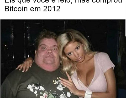 Eis que você é feio, mas comprou Bitcoin em 2012